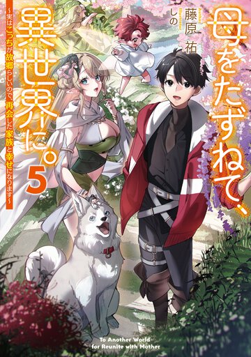 母をたずねて、異世界に。～実はこっちが故郷らしいので、再会した家族と幸せになります～ ５