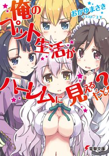 俺のペット生活がハ－レムに見えるだと？