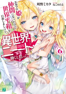 異世界ならニートが働くと思った？ ６ エルフの姫が仲間になったので世界平和を目指しましょう。