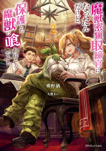 魔獣密猟取締官になったんだけど、保護した魔獣に喰われそうです。 ２
