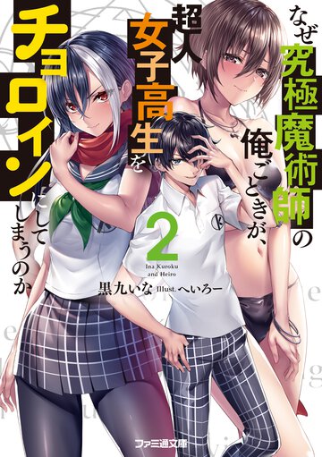 なぜ究極魔術師の俺ごときが、超人女子高生をチョロインにしてしまうのか ２