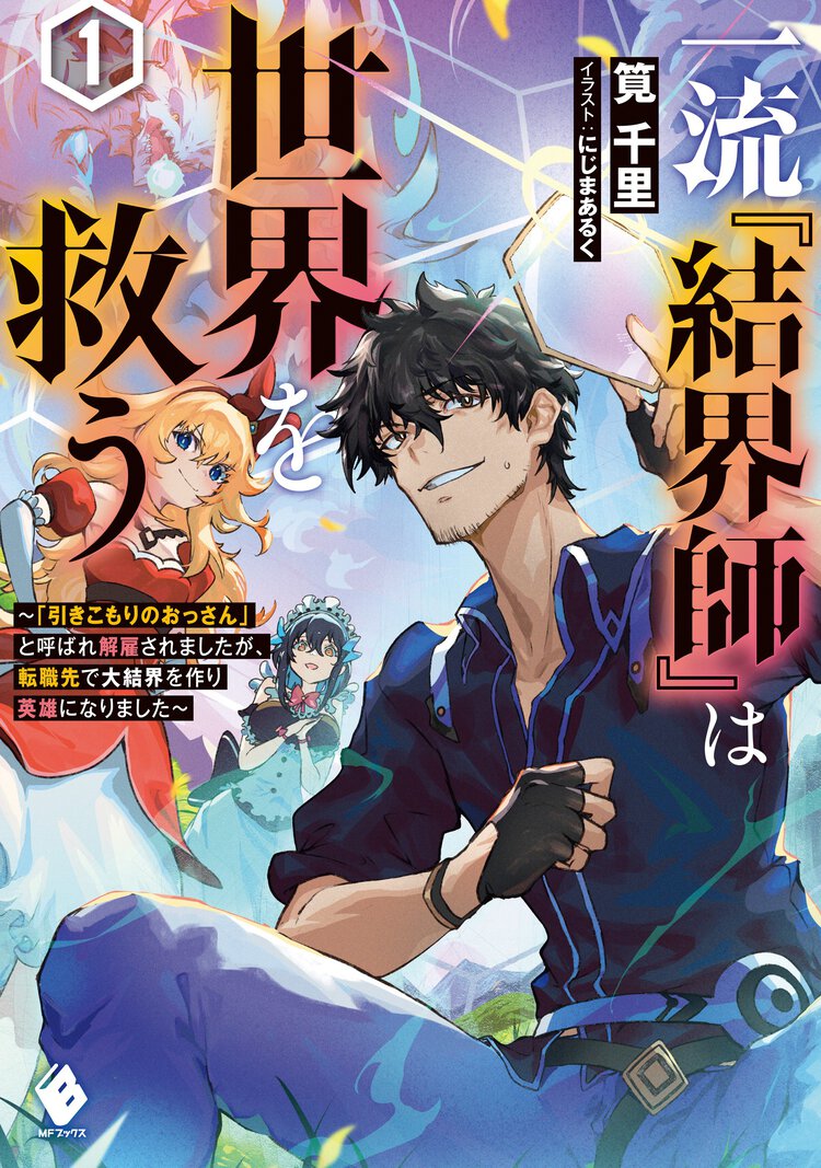 一流『結界師』は世界を救う　「引きこもりのおっさん」と呼ばれ解雇されましたが、転職先で大結界を作り英雄になりました １