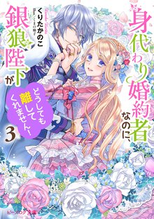 身代わり婚約者なのに、銀狼陛下がどうしても離してくれません！ ３