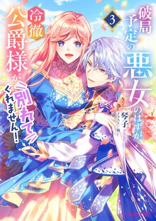 破局予定の悪女のはずが、冷徹公爵様が別れてくれません！ ３