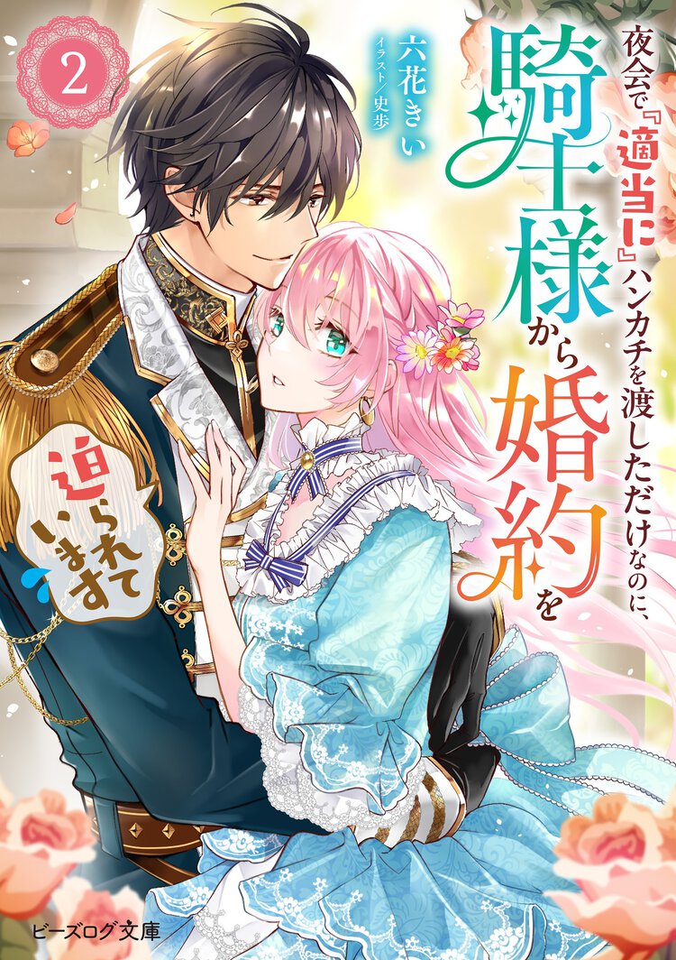 夜会で『適当に』ハンカチを渡しただけなのに、騎士様から婚約を迫られています ２
