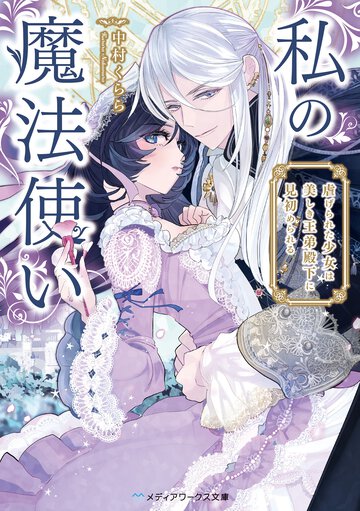 私の魔法使い　虐げられた少女は美しき王弟殿下に見初められる