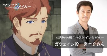 ガウェイン役・宮本充さんが語るTVアニメ『マジック・メイカー』４話──【12週連続企画】各話放送後キャストインタビュー