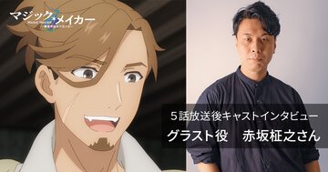グラスト役・赤坂柾之さんが語るTVアニメ『マジック・メイカー』５話──【12週連続企画】各話放送後キャストインタビュー