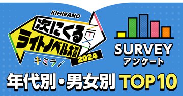 読者が今一番気になっている作品はどれ!?　「次にくるライトノベル大賞2024」アンケート年代別・男女別TOP10