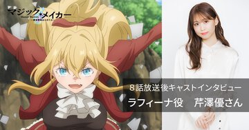 ラフィーナ役・芹澤優さんが語るTVアニメ『マジック・メイカー』８話──【12週連続企画】各話放送後キャストインタビュー