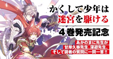 あかのまに先生が甘岸久弥先生、深遊先生、そして読者の質問に一問一答‼『かくして少年は迷宮を駆ける』最新4巻発売記念特集