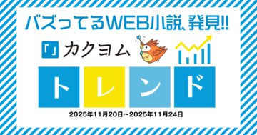 【バズってるWEB小説、発見!!】カクヨムトレンド2025年11月20日～11月24日