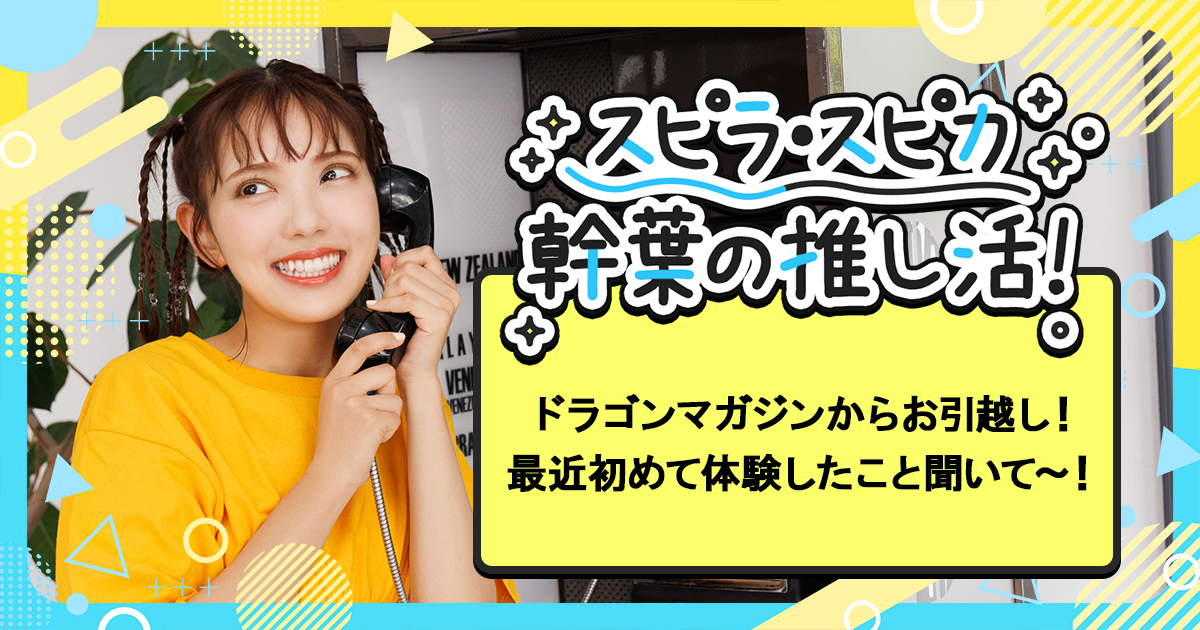 この連載では、スピラ・スピカのボーカル、幹葉の「推し活」をお届けします!