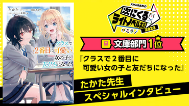「次にくるライトノベル大賞2023」文庫部門１位『クラスで2番目に可愛い女の子と友だちになった』たかた先生スペシャルインタビュー！
