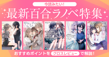 今読みたい!! 最新百合ラノベ特集 おすすめポイントをクロスレビューで解説！