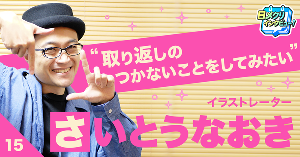 イラストレーター・さいとうなおき、挑戦の原点は『ちょっと取り返しのつかないことをしてみたい』という気持ち!?　【あなたの #チャレ活】