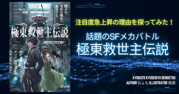 話題のSFメカバトル『極東救世主伝説』注目度急上昇の理由を探ってみた！
