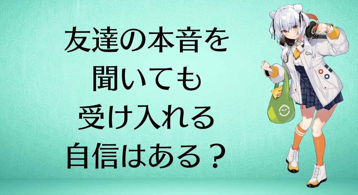 友達の本音を聞いても受け入れる自信はある？