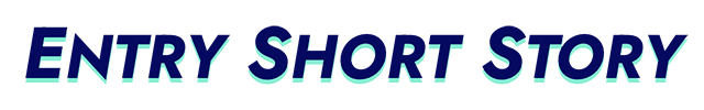 ENTRY SHORT STORY