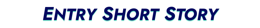 ENTRY SHORT STORY