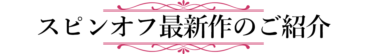 スピンオフ最新作のご紹介